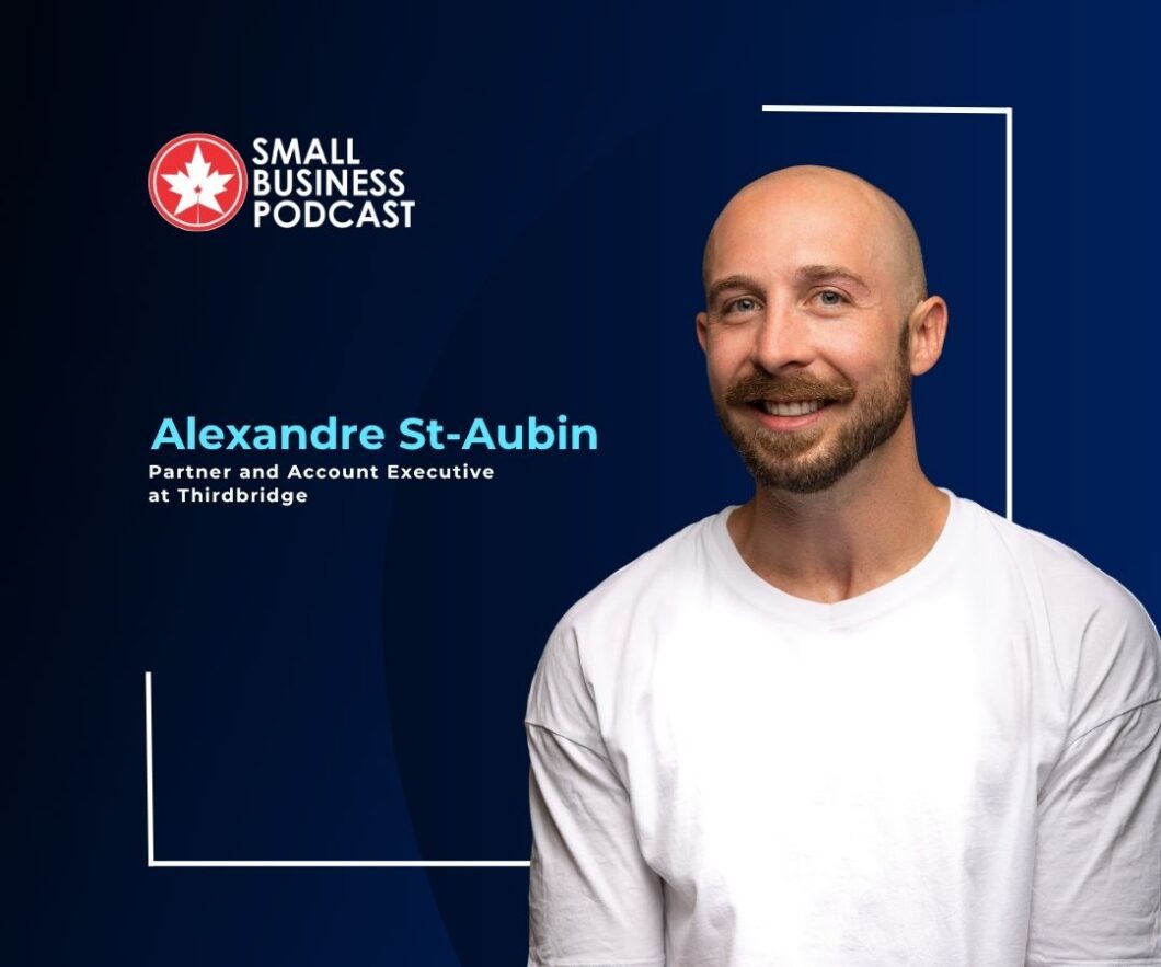 Alexandre St-Aubin, Partner and Account Executive at Thirdbridge, on the Small Business Podcast cover.