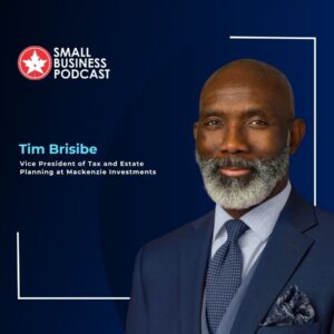 Podcast banner for Small Business Podcast featuring Tim Brisbe, VP of Tax and Estate Planning at Mackenzie Investments, with logo on the left.